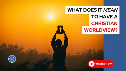 What does it mean to have a Christian worldview?