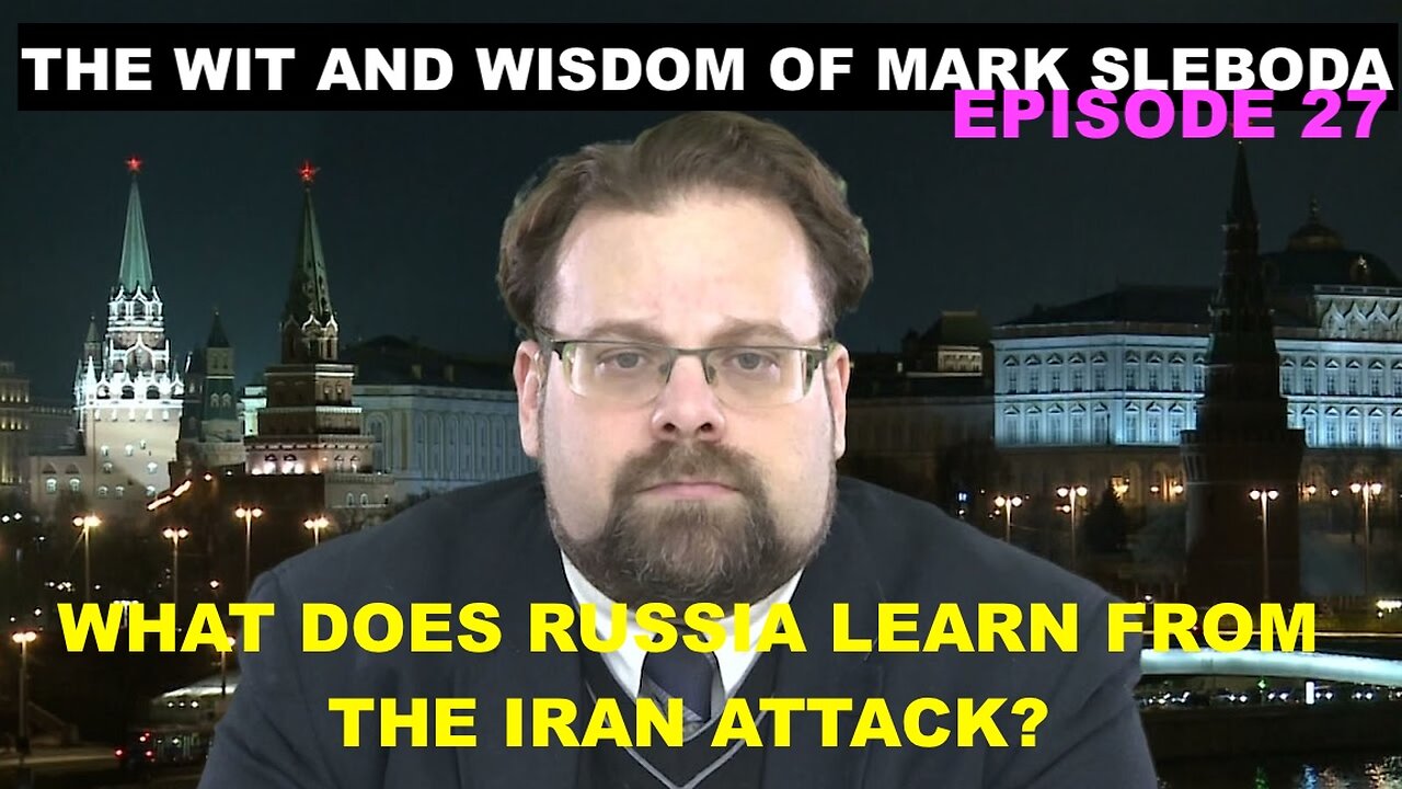 THE WIT & WISDOM OF MARK SLEBODA EP 27 - WHAT DOES RUSSIA LEARN FROM THE NEGOTIATIONS/ATTACK ON IRAN