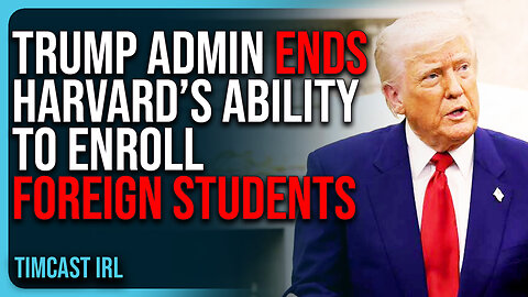 Trump Admin ENDS Harvard’s Ability To Enroll Foreign Students, Liberals Are PISSED