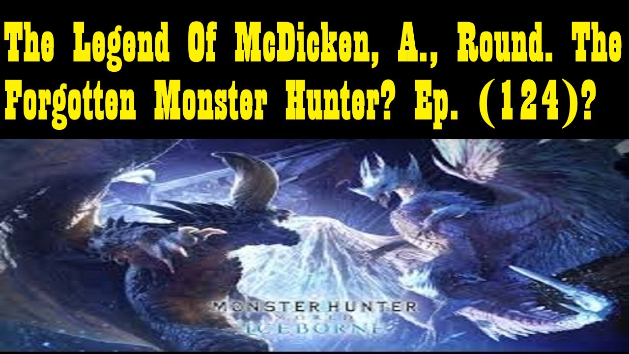 The Legend Of McDicken, A., Round. The Forgotten Monster Hunter? Ep. (124)? #monsterhunterworld