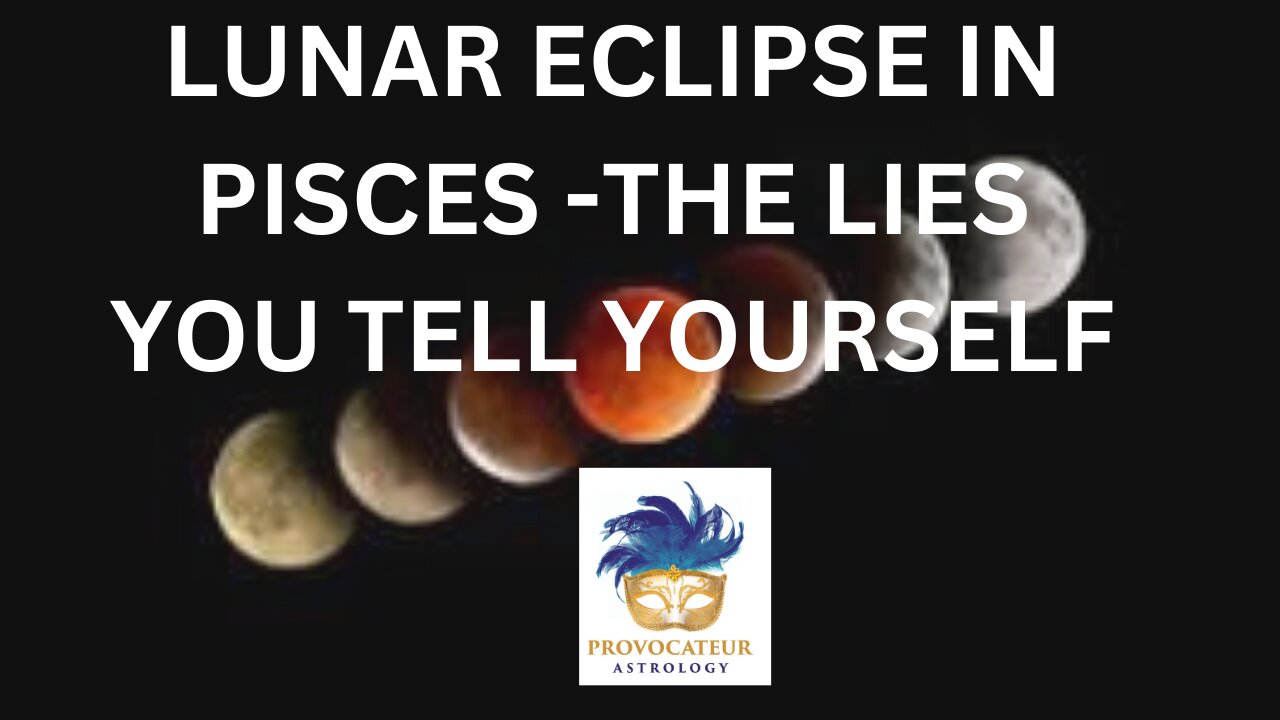 LUNAR ECLIPSE IN PISCES - THE LIES YOU TELL YOURSELF