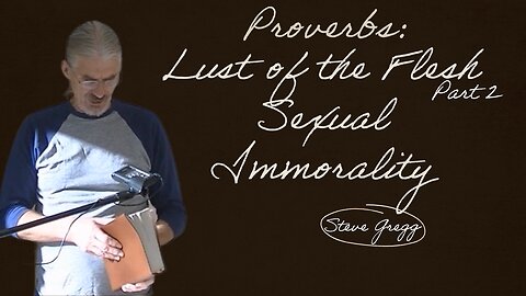 Proverbs: Lust of the Flesh, Part 2 - Sexual Immorality - Steve Gregg