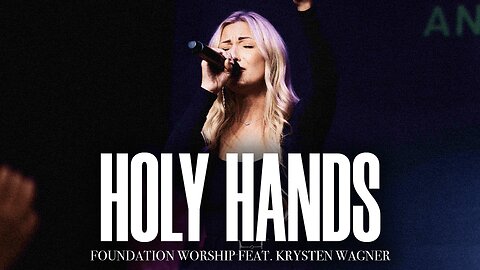 Holy Hands - Foundation Worship, Krysten Wagner (LIVE)
