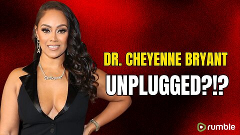 Dr.(?) Cheyenne Bryant: Unplugged?!?