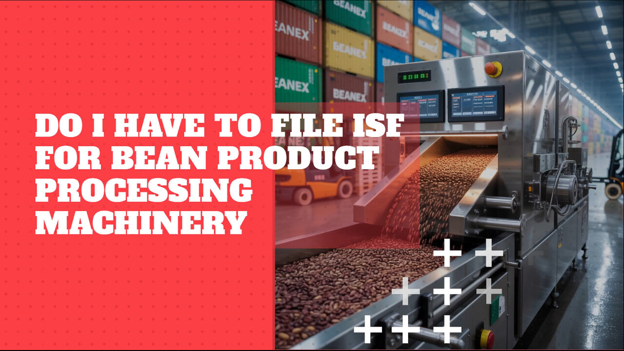 Do I Have To File ISF For Bean Product Processing Machinery