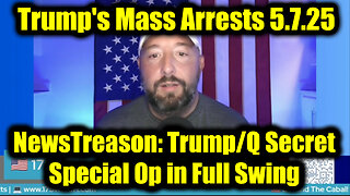 NewsTreason: Trump/ Q Secret 5.7.25, Trump's Mass Arrests - Special Op in Full Swing! Checkmate Move