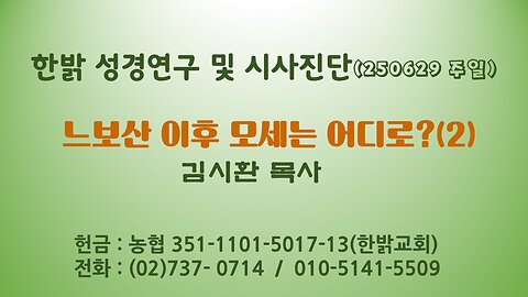250629(일) 느보산 이후 모세는 어디로?(2) [성경연구/시사진단] 한밝모바일교회 김시환 목사