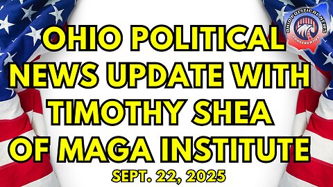 Ohio Political News Update with Timothy Shea of Maga Institute