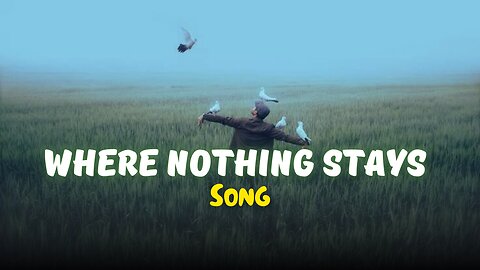 Where nothing stays song