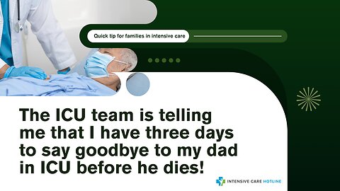 The ICU Team is Telling Me that I have Three Days to Say Goodbye to My Dad in ICU Before He Dies!