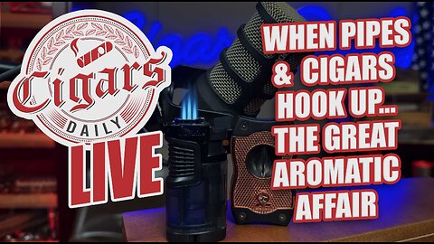 Cigars Daily LIVE 390 (When Pipes & Cigars Hook Up... The Great Aromatic Affair)