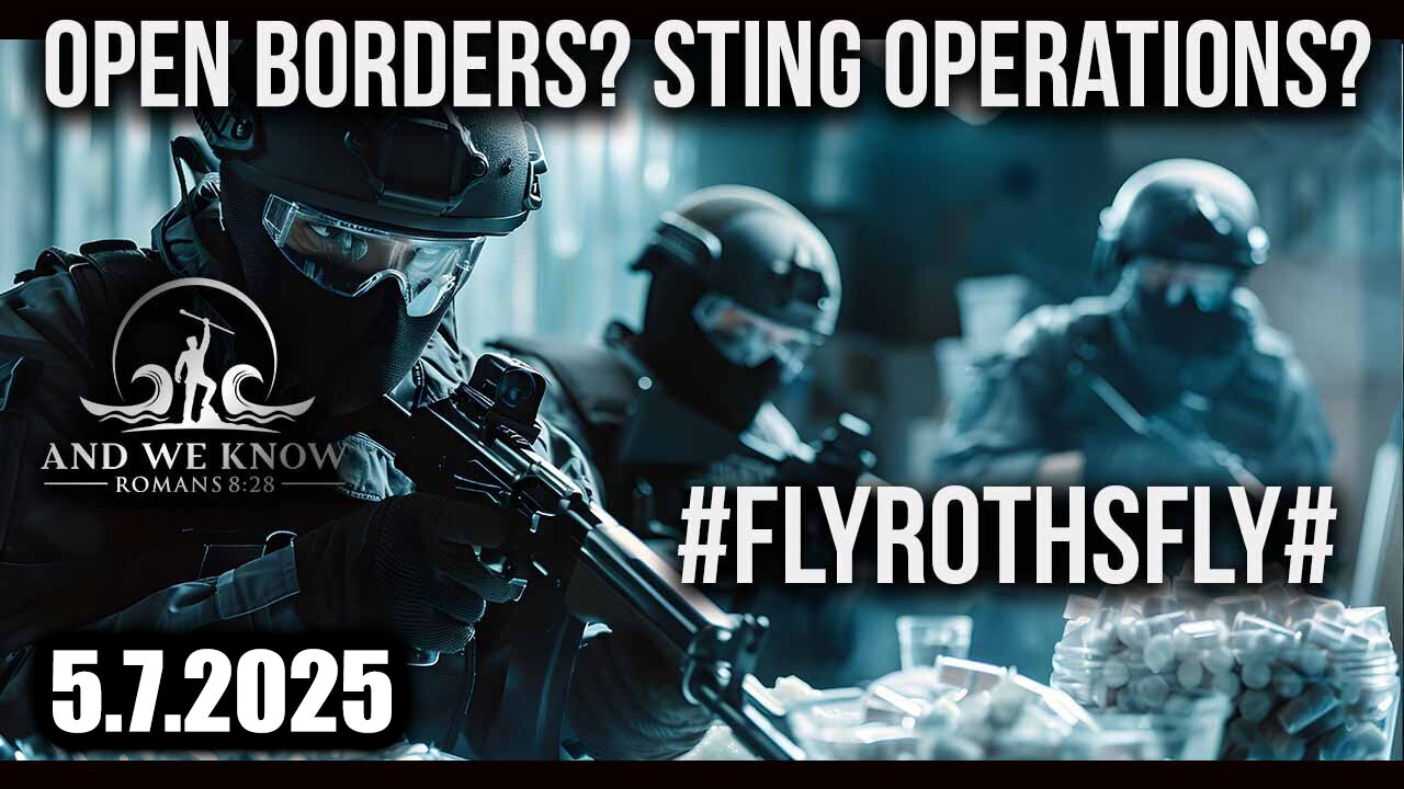 And We Know 5.7.25 - Trump Drops The Next Bomb, Time Is Running Out; Sting Operations, Quick Trials