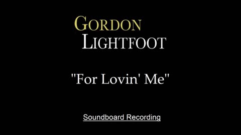 Gordon Lightfoot - For Lovin' Me (Live)