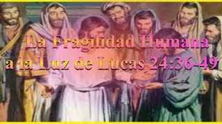 La Fragilidad Humana a la Luz de Lucas 24:36-49_ Devocional