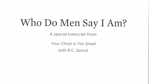 "Who Do Men Say I Am?" R.C. Sproul