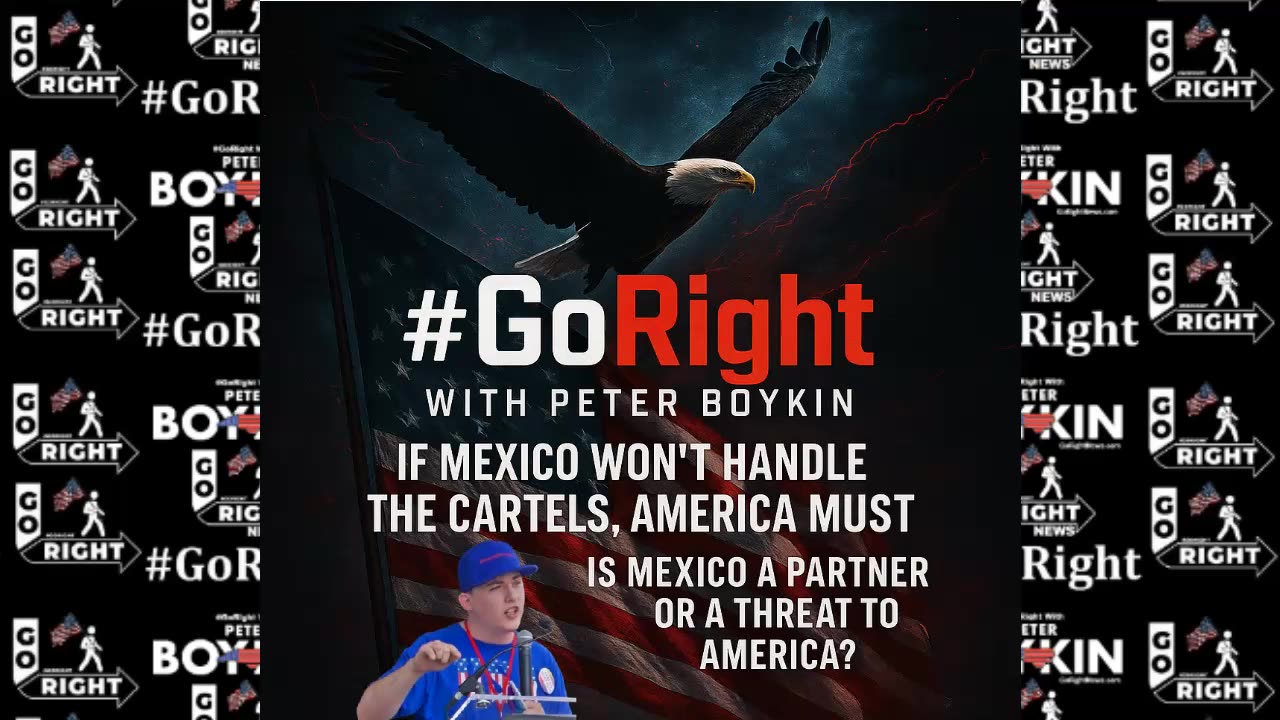 #GoRight with Peter Boykin Commentary: “If Mexico Won’t Handle the Cartels, America Must”