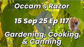 Occam’s Razor Gardening, Cooking & Canning Ep 117
