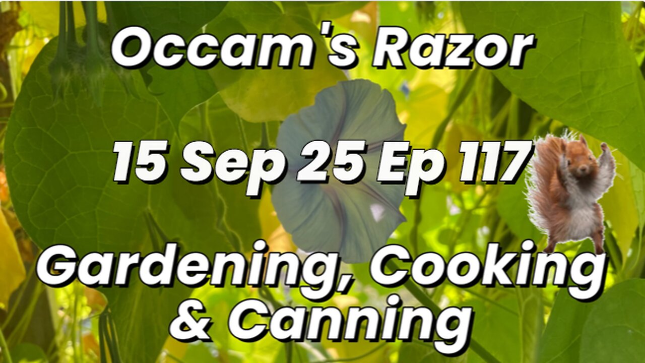 Occam’s Razor Gardening, Cooking & Canning Ep 117