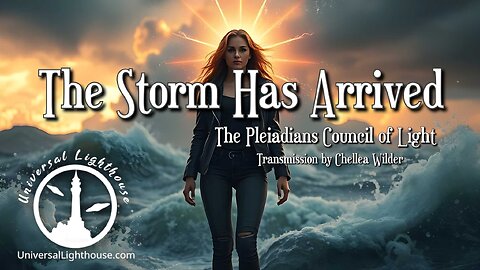 The Storm Has Arrived ~ The Pleiadians Council of Light ~ Chellea Wilder