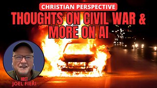 THOUGHTS ON CIVIL WAR & MORE ON AI | CHRISTIAN PERSPECTIVE