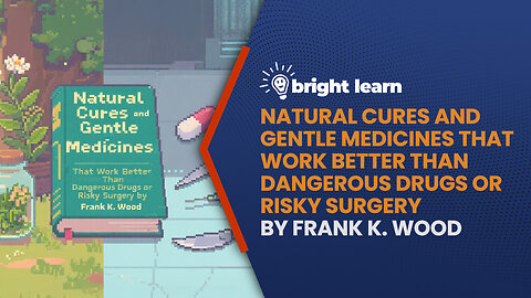 BrightLearn - Natural Cures and Gentle Medicines That Work Better Than Dangerous Drugs or Risky Surgery by Frank K. Wood