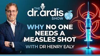 The Dr. Ardis Show | Why No One Needs a Measles Shot with Dr. Henry Ealy | Episode 06.25.2025