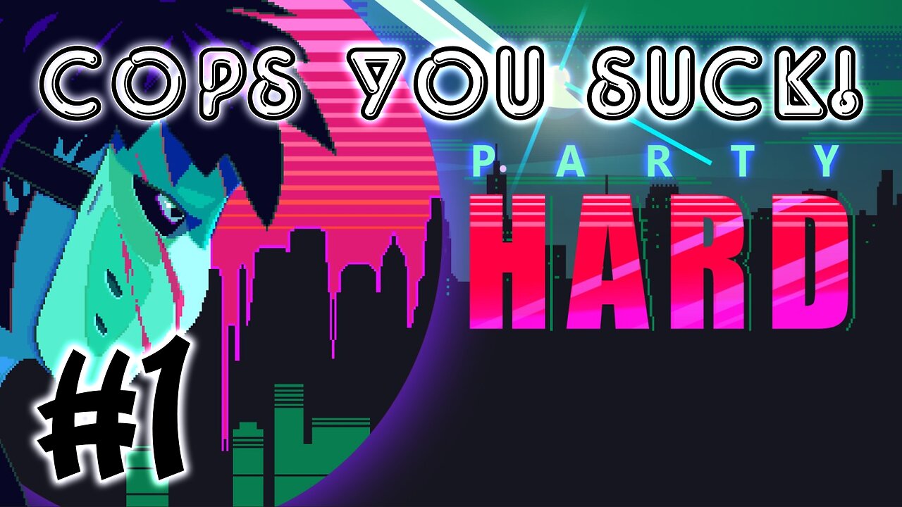 Party Hard #1: LEAVE ME ALONE COPS!