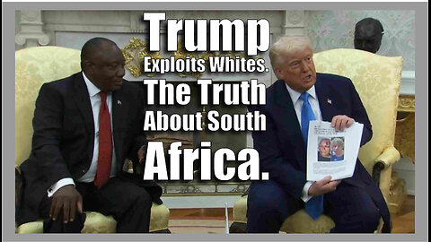 Trump Exploits Whites. The Truth About South Africa.