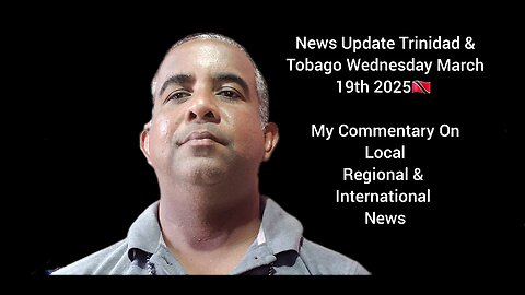 News Update Trinidad & Tobago Wednesday March 19th 2025