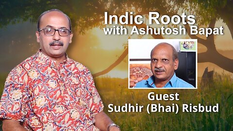 Indic Roots - Sudhir (Bhai) Risbud Interviewed by Ashutosh Bapat