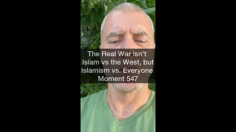 The Real War Isn’t Islam vs the West, but Islamism vs Everyone. Moment 547