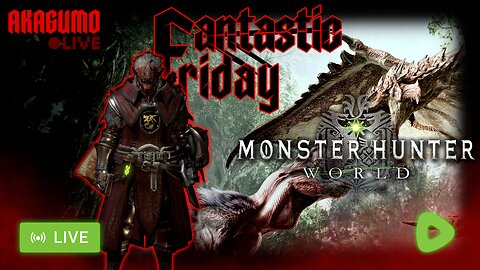 🔴 LIVE - AKAGUMO - FANTASTIC FRIDAY! #10 - MONSTER HUNTER WORLD