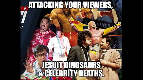 Attacking Your Viewers, Jesuit Dinosaurs & Celebrity Deaths.