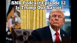 SNR Podcast Episode 12: Is Trump Our Savior