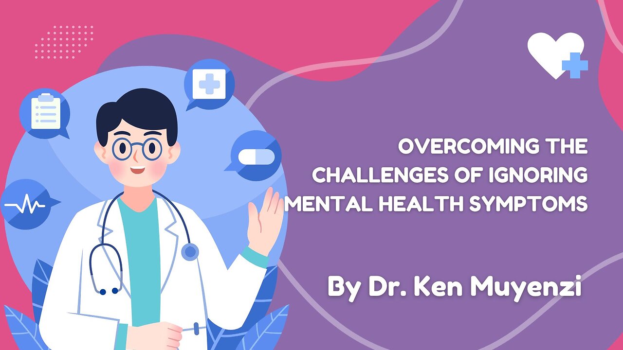 Overcoming the Challenges of Ignoring Mental Health Symptoms - Dr. Ken Muyenzi