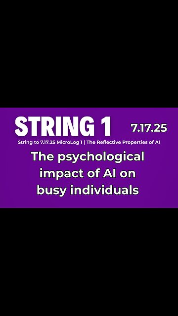 String 1 to 7.17.25 MicroLog 1 | The psychological impact of AI on busy individuals