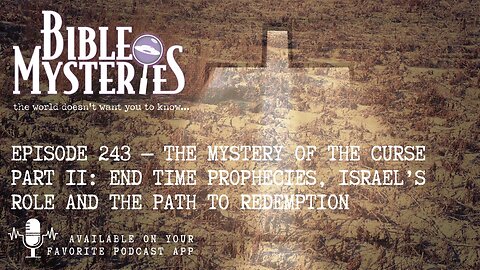 The Mystery of the Curse Part II: End Time Prophecies, Israel’s Role and the Path to Redemption
