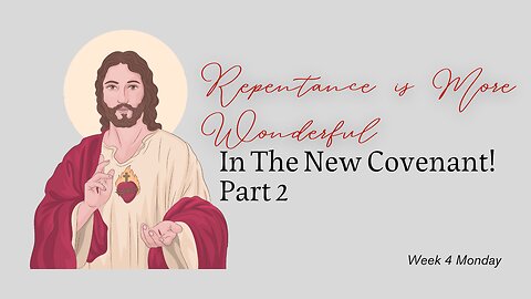Repentance is More Wonderful in the New Covenant Part 2 Week 4 Monday