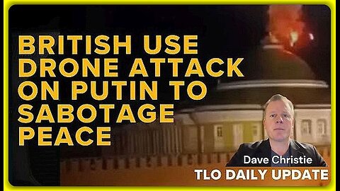British Use Drone Attack on Putin to Sabotage Peace • David Christie (TLO) •🕞18 mins