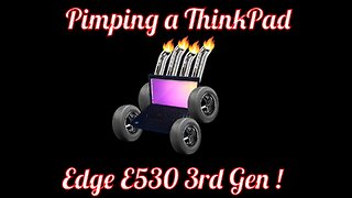 Pimping Out A ThinkPad Edge E530 3rd gen !