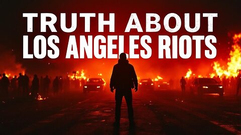 Los Angeles Riots: What You’re Not Supposed to know