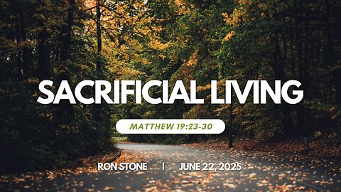 2025-06-22 – Sacrificial Living (Matthew 19:23-30) – Pastor Ron Stone