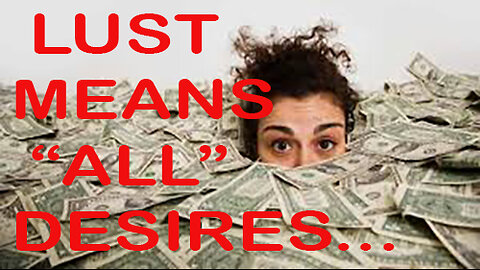 LUST MEANS "ALL" DESIRE.... kjv