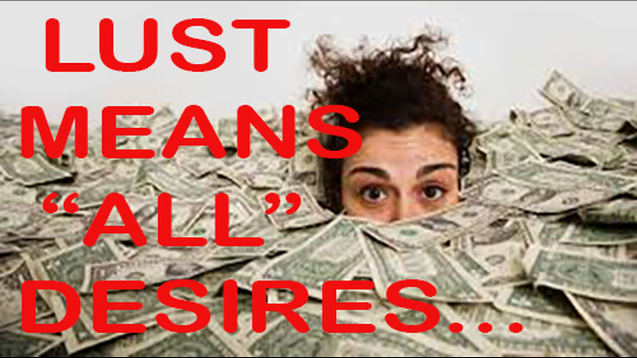 LUST MEANS "ALL" DESIRE.... kjv