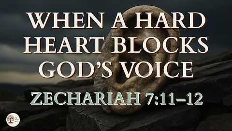 When a Hard Heart Blocks God’s Voice | Zechariah 7:11–12