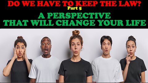 DO WE HAVE TO KEEP THE LAW? (PT. 5) A PERSPECTIVE THAT WILL CHANGE YOUR LIFE
