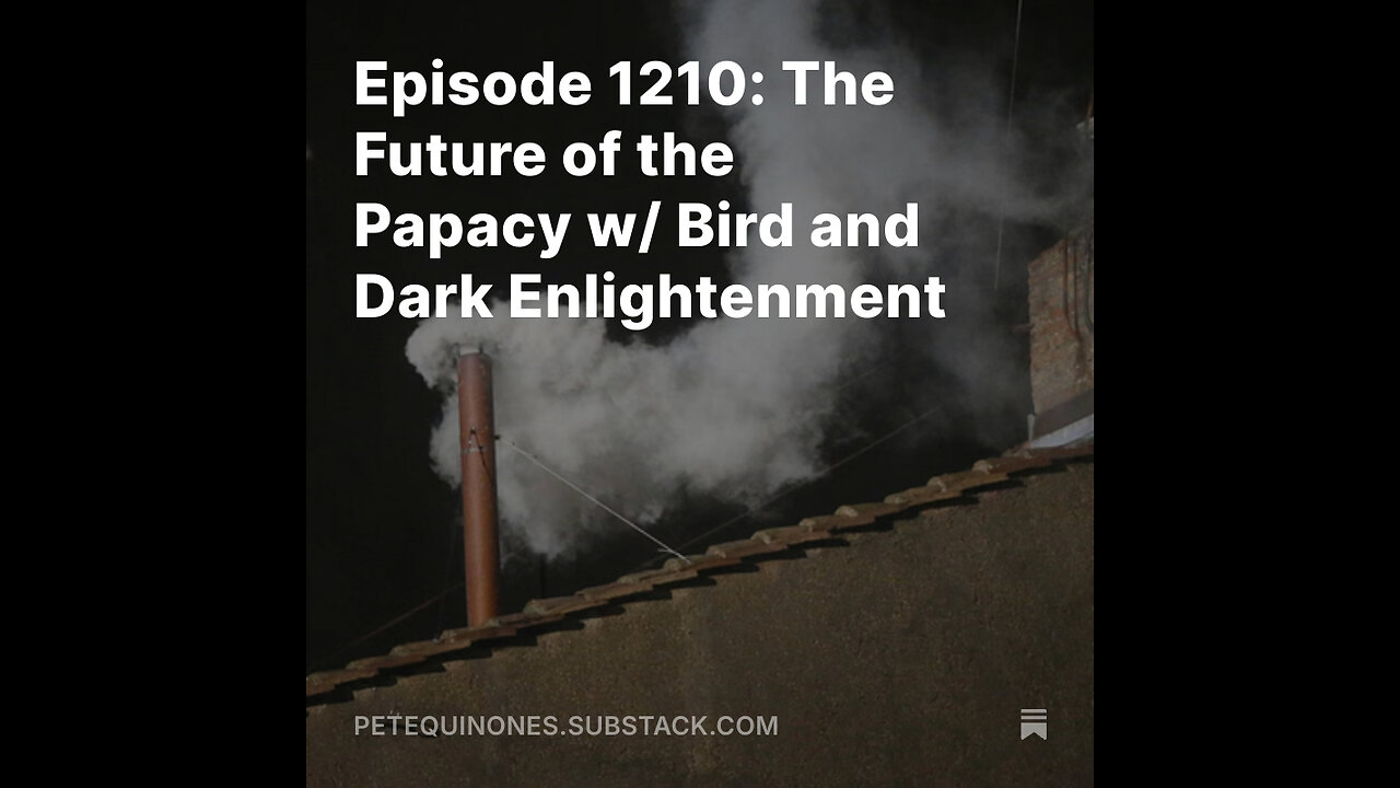 Episode 1210: The Future of the Papacy w/ Bird and Dark Enlightenment - *See Description*