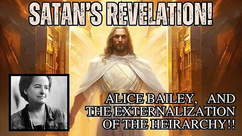 Satan's Revelation: 2025, Alice A. Bailey and the Externalization of the Hierarchy!