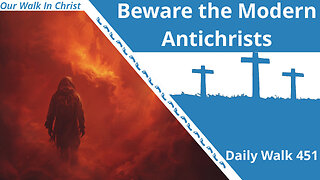 Beware the Modern Anti-christs | Daily Walk 451