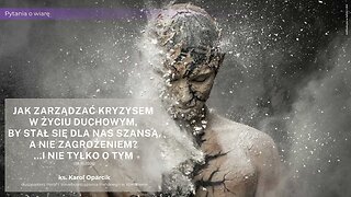 Pytania o wiarę: Jak zarządzać kryzysem w życiu duchowym, by stał się dla nas szansą...